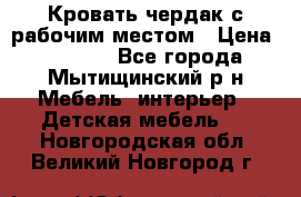 Кровать чердак с рабочим местом › Цена ­ 15 000 - Все города, Мытищинский р-н Мебель, интерьер » Детская мебель   . Новгородская обл.,Великий Новгород г.